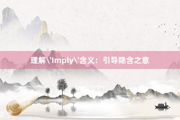 理解'Imply'含义：引导隐含之意