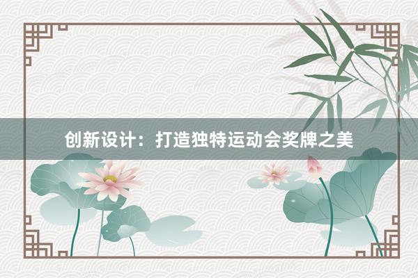 创新设计：打造独特运动会奖牌之美